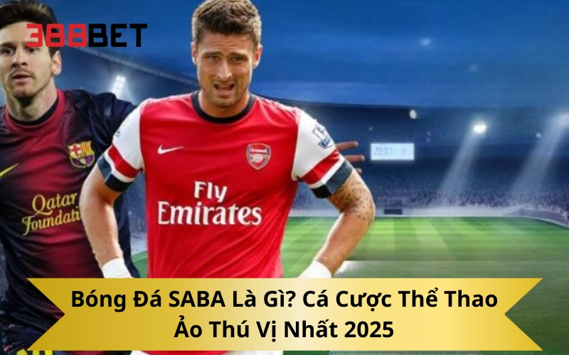 Bóng Đá SABA Là Gì? Cá Cược Thể Thao Ảo Thú Vị Nhất 2025