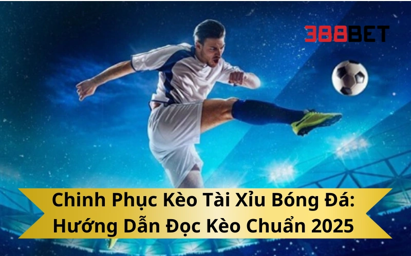Chinh Phục Kèo Tài Xỉu Bóng Đá_ Hướng Dẫn Đọc Kèo Chuẩn 2025